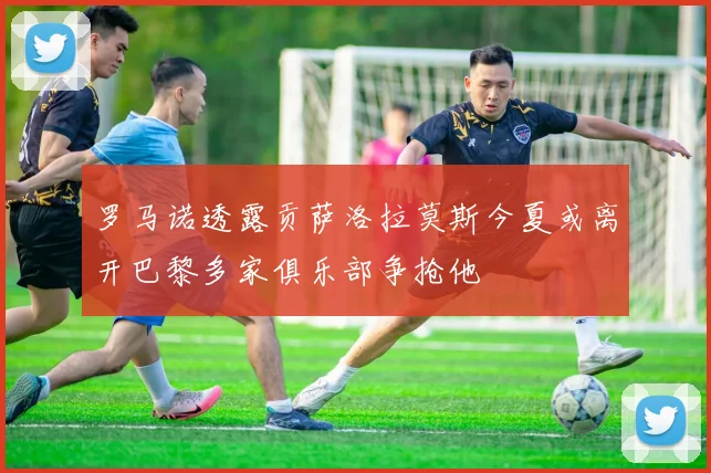 罗马诺透露贡萨洛拉莫斯今夏或离开巴黎多家俱乐部争抢他