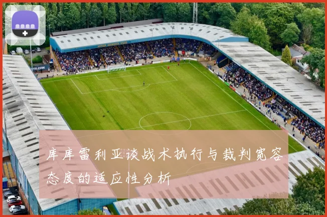 库库雷利亚谈战术执行与裁判宽容态度的适应性分析
