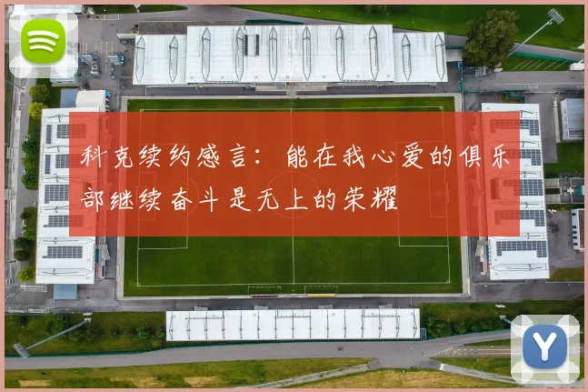 科克续约感言：能在我心爱的俱乐部继续奋斗是无上的荣耀