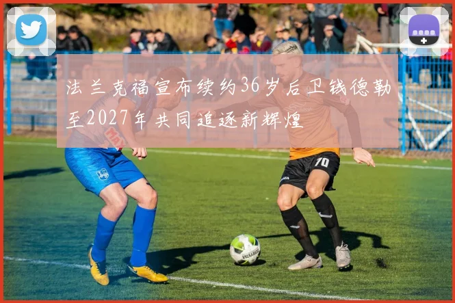 法兰克福宣布续约36岁后卫钱德勒至2027年共同追逐新辉煌