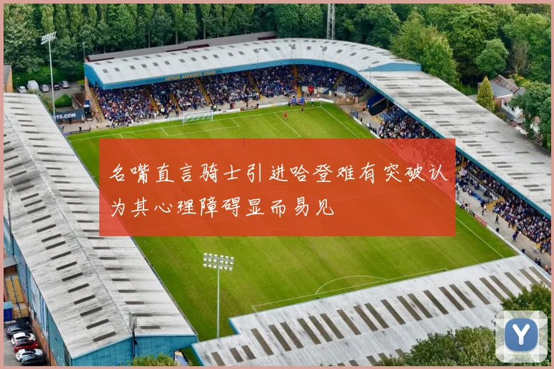 名嘴直言骑士引进哈登难有突破认为其心理障碍显而易见